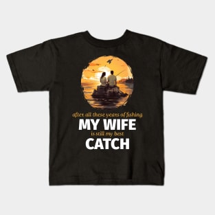 After All These Years Of Fishing My Wife Is Still My Best Catch Kids T-Shirt